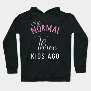 Womens I Was Normal Three Kids Ago Funny New Mom Gift for Her Hoodie